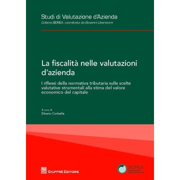 La fiscalità nelle valutazioni d'azienda. I riflessi della normativa tributaria sulle scelte valutative strumentali alla stima del valore economico del capitale