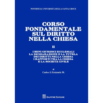 Corso fondamentale sul diritto nella Chiesa. Vol. 2: I beni giuridici ecclesiali. La dichiarazione e la tutela del diritto nella Chiesa. I rapporti tra la Chiesa e la societa' civile