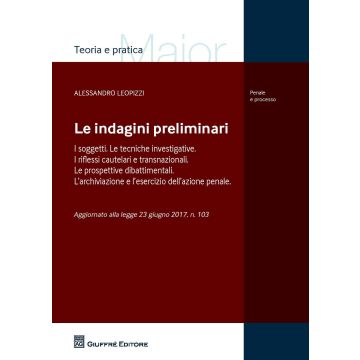 Le indagini preliminari. I soggetti. Le tecniche investigative. I riflessi cautelari e transnazionali. Le prove dibattimentali. L'archiviazione e l'esercizio dell'azione penale. Aggiornato alla Legge 23 giugno 2017, n. 103