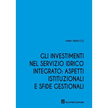 Gli investimenti nel servizio idrico integrato: aspetti istituzionali e sfide gestionali