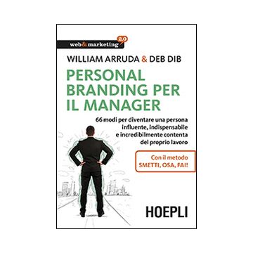 Personal Branding per il manager. 66 modi per diventare una persona influente, indispensabile e incredibilmente contenta del proprio lavoro