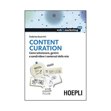 Content Curation. Come selezionare, gestire e condividere i contenuti della rete
