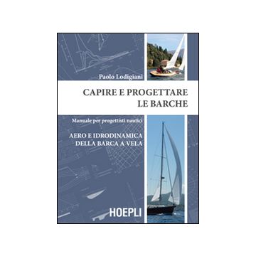 Capire e progettare le barche. Manuale per progettisti nautici. Aero e idrodinamica della barca a vela