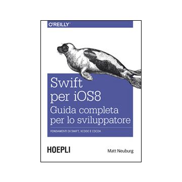 Swift per iOS 8. Guida completa per lo sviluppatore. Fondamenti di Swift, Xcode e Cocoa