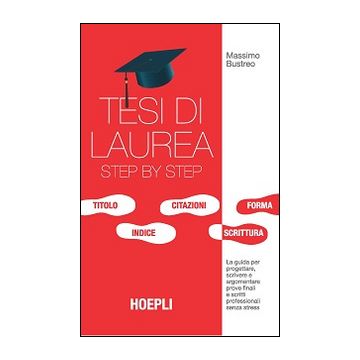 Tesi di laurea step by step. La guida per progettare, scrivere e argomentare prove finali e scritti professionali senza stress