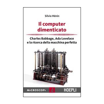 Il computer dimenticato. Charles Babbage, Ada Lovelace e la ricerca della macchina perfetta