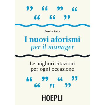 I nuovi aforismi per il manager. Le migliori citazioni per ogni occasione