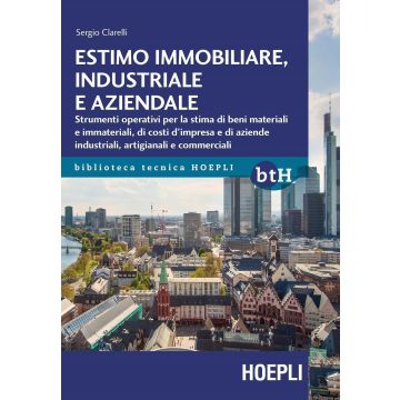Estimo immobiliare, industriale e aziendale. Strumenti operativi per la stima di beni materiali e immateriali, di costi d'impresa e di aziende industriali, artigianali e commerciali