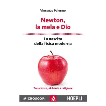 Newton, la mela e Dio. La nascita della fisica moderna