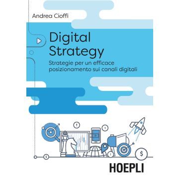 Digital strategy. Strategie per un efficace posizionamento sui canali digitali