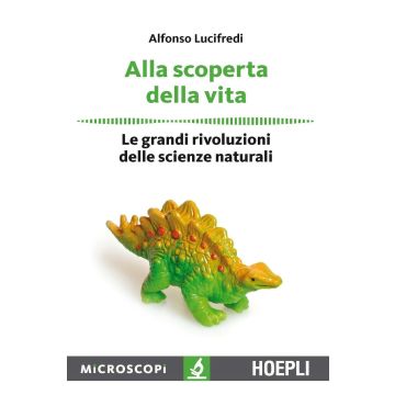 Alla scoperta della vita. Le grandi rivoluzioni delle scienze naturali