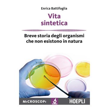 Vita sintetica. Breve storia degli organismi che non esistono in natura