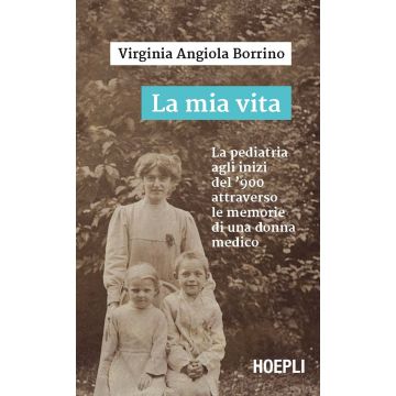 La mia vita. La pediatria agli inizi del '900 attraverso le memorie di una donna medico