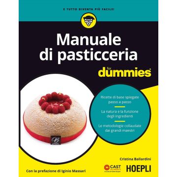Manuale di pasticceria for dummies. Ricette di base spiegate passo a passo. La natura e la funzione degli ingredienti. Le metodologie collaudate dai grandi...