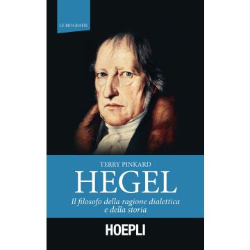 Hegel. Il filosofo della ragione dialettica e della storia