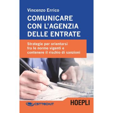 Comunicare con l'agenzia delle entrate. Strategie per orientarsi fra le norme vigenti e contenere il rischio di sanzioni