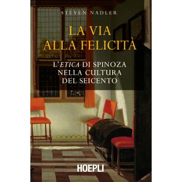 La via alla felicità. L'«Etica» di Spinoza nella cultura del Seicento