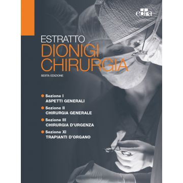 Dionigi. Chirurgia. Estratto 6/ed.  (Aspetti Generali - Chirurgia Generale - Chirurgia d' urgenza - Trapianti d' organi)