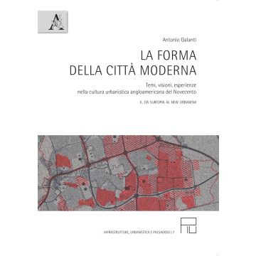 La forma della città moderna. Temi, visioni, esperienze nella cultura urbanistica anglo-americana del Novecento. Vol. 2: da Subtopia al New Urbanism