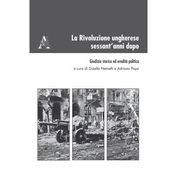 La Rivoluzione ungherese sessant'anni dopo. Giudizio storico ed eredità politica