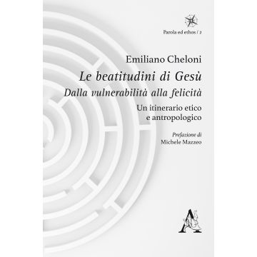 Le beatitudini di Gesù. Dalla vulnerabilità alla felicità. Un itinerario etico e antropologico