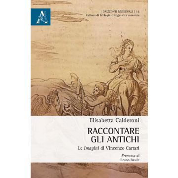 Raccontare gli Antichi. Le «Imagini» di Vincenzo Cartari