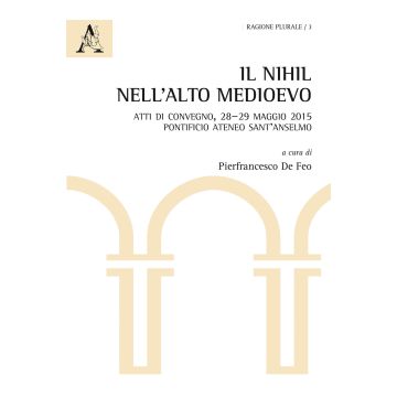 Il nihil nell'Alto Medioevo. Atti di Convegno (Pontificio Ateneo Sant'Anselmo, 28-29 maggio 2015)