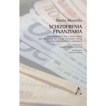 Schizofrenia finanziaria. Dall'esaltazione della speculazione alla negazione del valore all'essere umano. Banche e risparmiatori a confronto