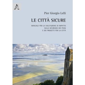 Le città sicure. Manuale per la valutazione di impatto sulla sicurezza dei piani e dei progetti per la città