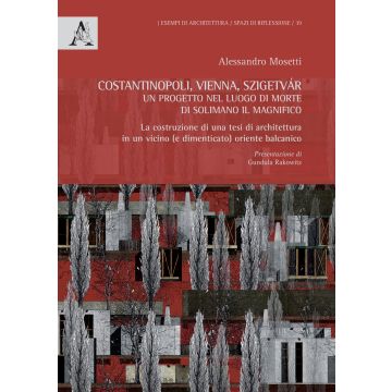 Costantinopoli, Vienna, Szigetvár. Un progetto nel luogo di morte di Solimano il Magnifico. La costruzione di una tesi di architettura in un vicino (e dimenticato) oriente balcanico