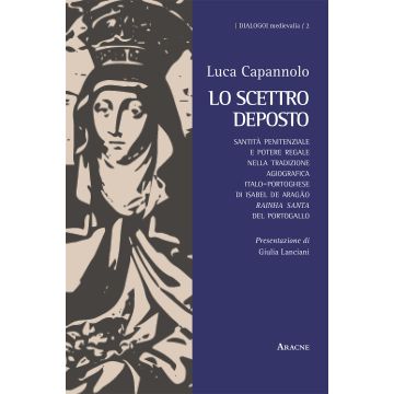 Lo scettro deposto. Santità penitenziale e potere regale nella tradizione agiografica italo-portoghese di Isabel de Aragão «rainha santa» del Portogallo