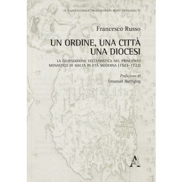 Un Ordine, una città, una diocesi. La giurisdizione ecclesiastica nel principato monastico di Malta in età moderna (1523-1722)