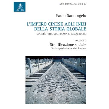 L'impero cinese agli inizi della storia globale. Società, vita quotidiana e immaginario. Vol. 2: Stratificazione sociale, società, produzione e distribuzione