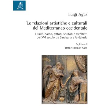 Le relazioni artistiche e culturali del Mediterraneo occidentale. I Raxis-Sardo, pittori, scultori e architetti del XVI secolo, tra Sardegna e Andalusia