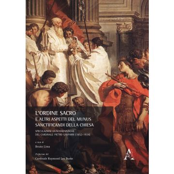 L'ordine sacro e altri aspetti del munus sanctificandi della Chiesa. Speculazioni giuscanonistiche del cardinale Pietro Gasparri (1852-1934)