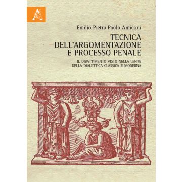 Tecnica dell'argomentazione e processo penale. Il dibattimento visto nella lente della dialettica classica e moderna