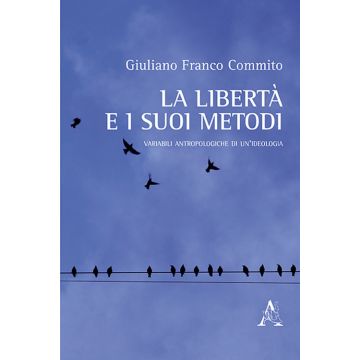 La libertà e i suoi metodi. Variabili antropologiche di un'ideologia