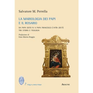 La mariologia dei papi e il rosario. Da papa Sisto IV a papa Francesco (1478-2017). Tra storia e teologia