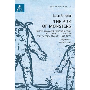 The age of monsters. Nascite prodigiose nell'Inghilterra della prima età moderna: storia, testi, immagini (1550-1715)