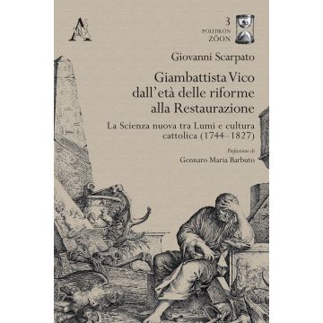 Giambattista Vico dall'età delle riforme alla Restaurazione. La Scienza nuova tra Lumi e cultura cattolica (1744-1827)