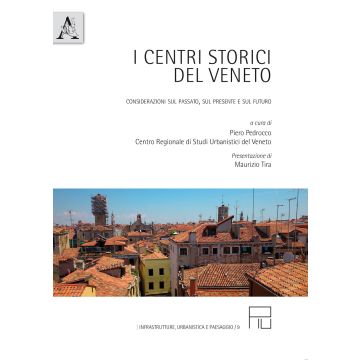 I centri storici del Veneto. Considerazioni sul passato, sul presente e sul futuro