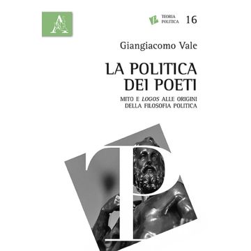 La politica dei poeti. Mito e «logos» alle origini della filosofia politica