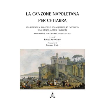 La canzone napoletana per chitarra. Una raccolta di brani scelti dalla letteratura partenopea dalle origini al primo Novecento. Elaborazioni per chitarra e diteggiatura