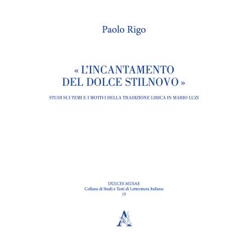 L'incantamento del dolce stilnovo. Studi sui temi e i motivi della tradizione lirica in Mario Luzi