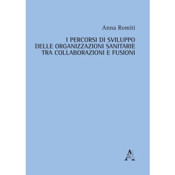 I percorsi di sviluppo delle organizzazioni sanitarie tra collaborazioni e fusioni