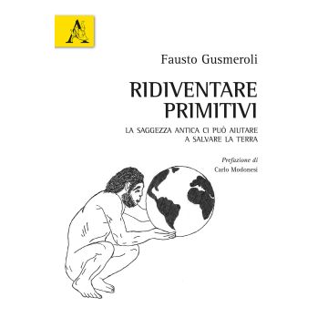 Ridiventare primitivi. La saggezza antica ci può aiutare a salvare la Terra