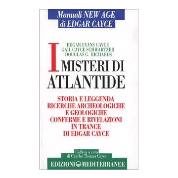 I misteri di Atlantide. Storie e leggenda, ricerche archeologiche e geologiche, conferme e rivelazioni in trance di Edgar Cayce
