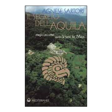 Il segreto dell'aquila. Magici incontri verso le terre dei maya