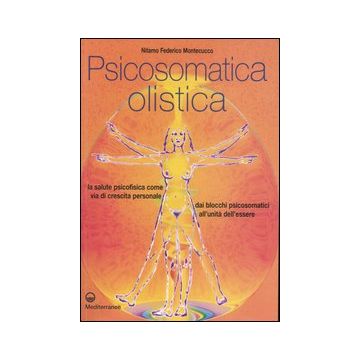Psicosomatica olistica. La salute psicofisica come via di crescita personale. Dai blocchi psicosomatici all'unità dell'essere