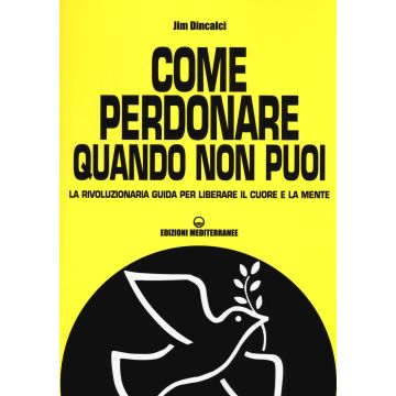 Come perdonare quando non puoi. La rivoluzionaria guida per liberare il cuore e la mente